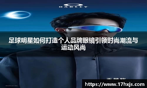 足球明星如何打造个人品牌眼镜引领时尚潮流与运动风尚